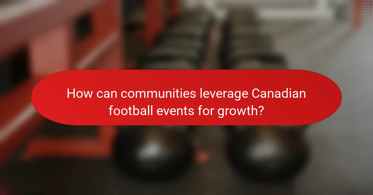 How can communities leverage Canadian football events for growth?