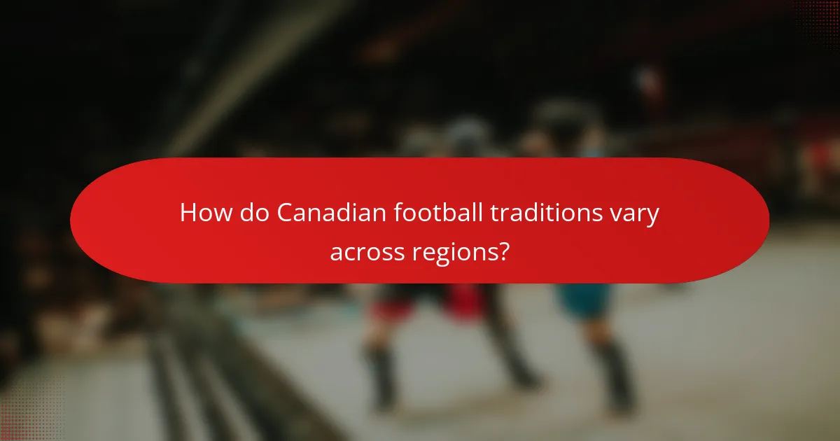 How do Canadian football traditions vary across regions?