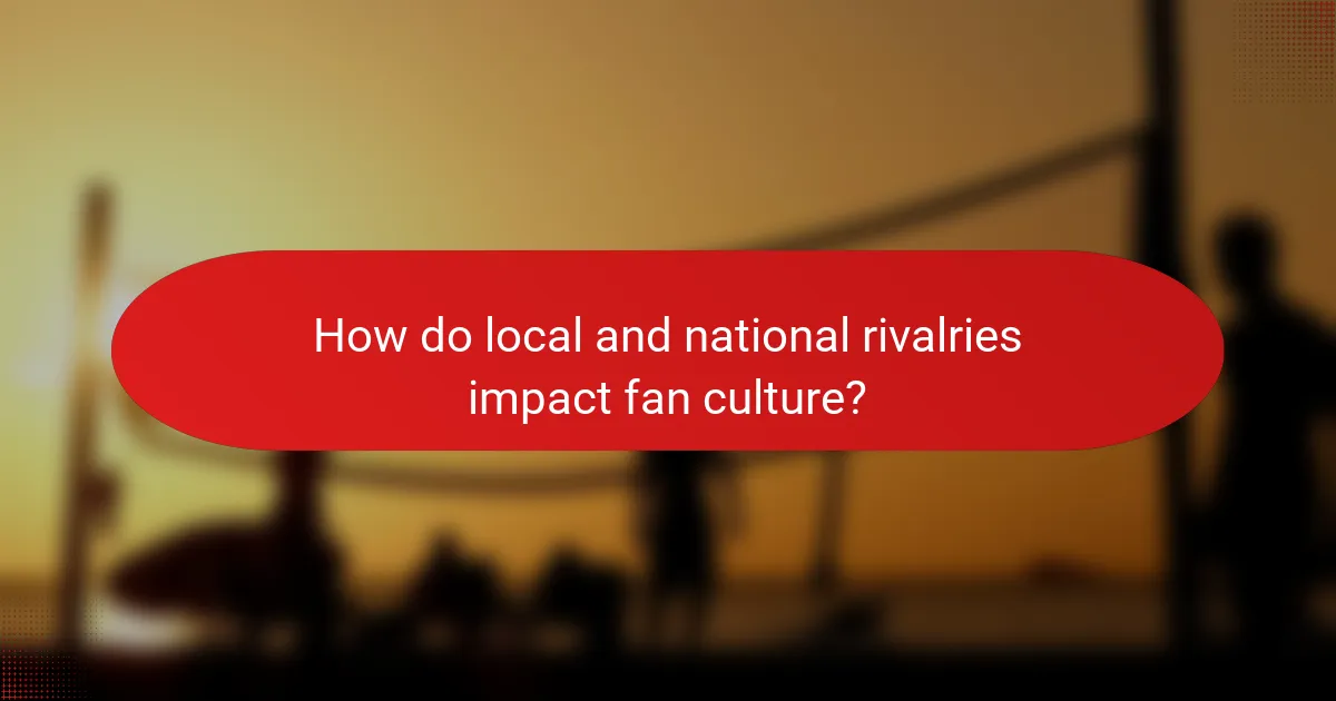 How do local and national rivalries impact fan culture?