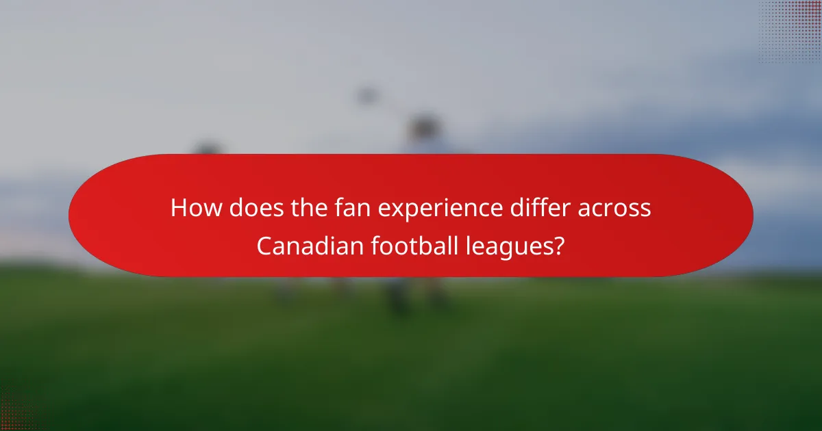 How does the fan experience differ across Canadian football leagues?