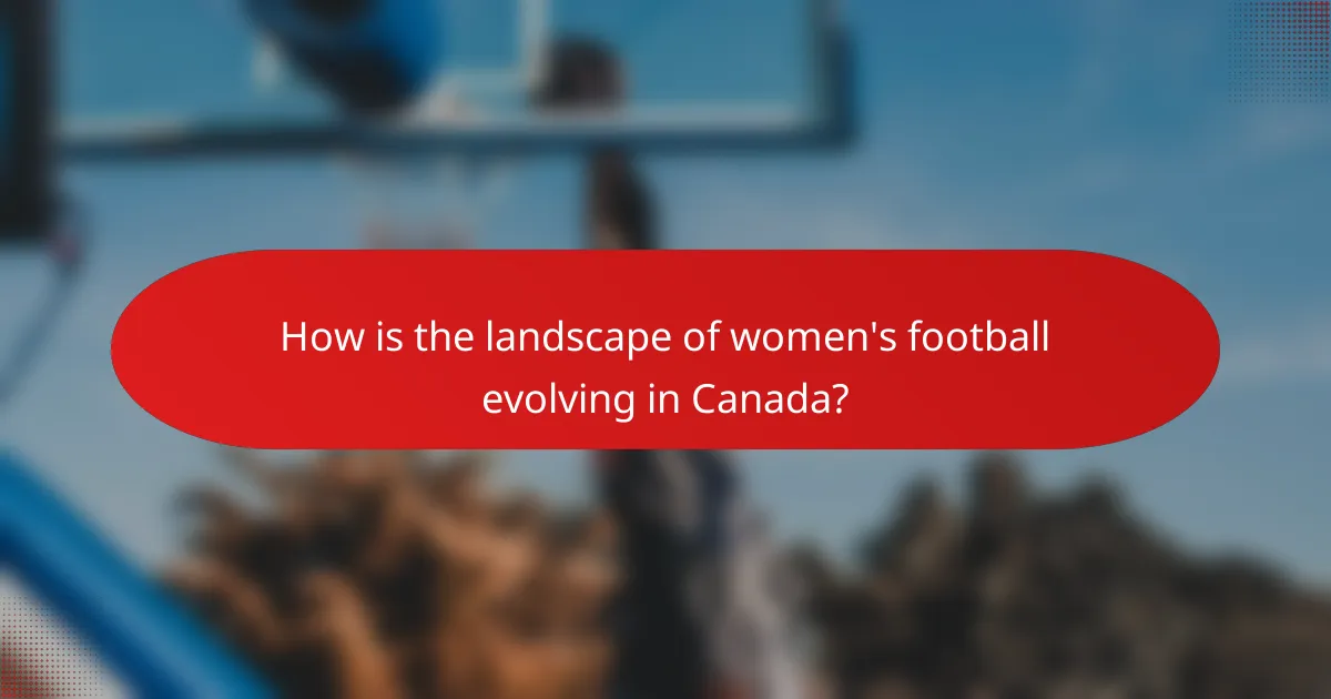 How is the landscape of women's football evolving in Canada?