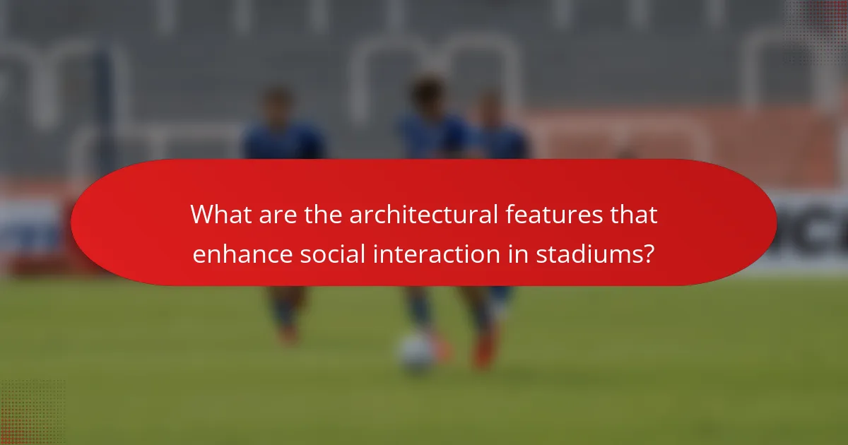 What are the architectural features that enhance social interaction in stadiums?