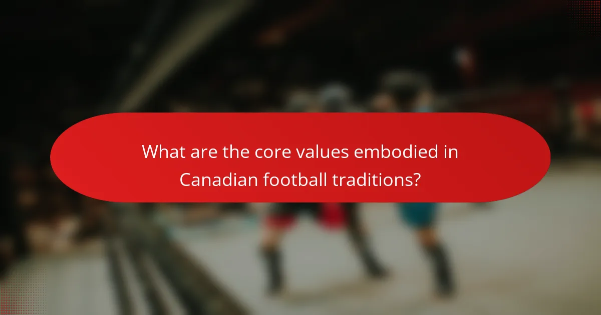 What are the core values embodied in Canadian football traditions?