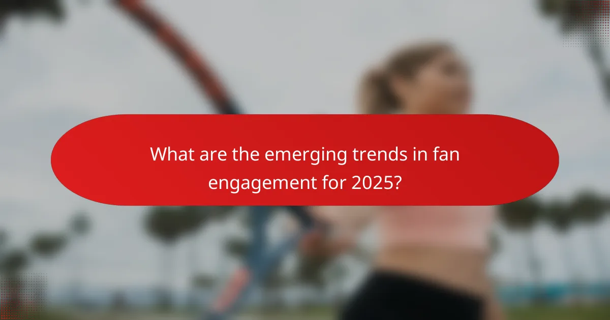 What are the emerging trends in fan engagement for 2025?