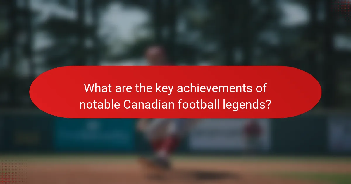 What are the key achievements of notable Canadian football legends?