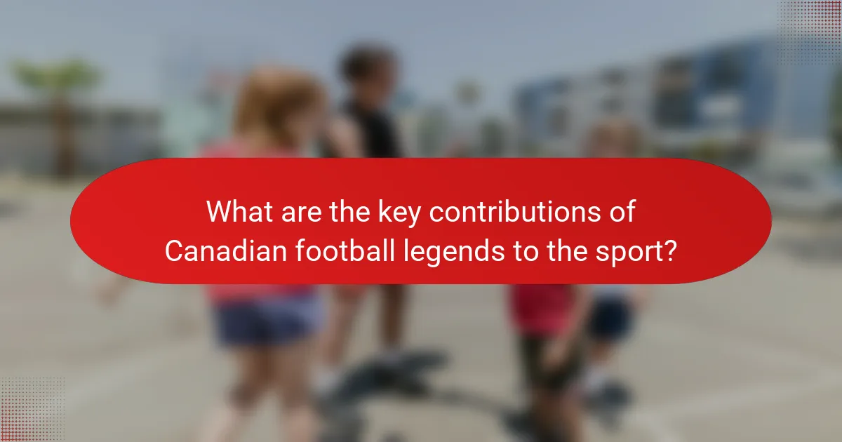 What are the key contributions of Canadian football legends to the sport?