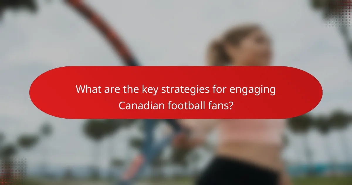 What are the key strategies for engaging Canadian football fans?
