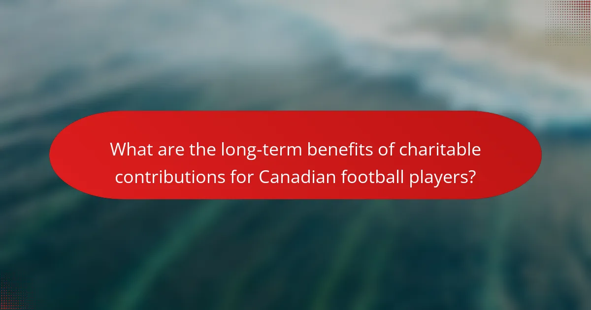 What are the long-term benefits of charitable contributions for Canadian football players?