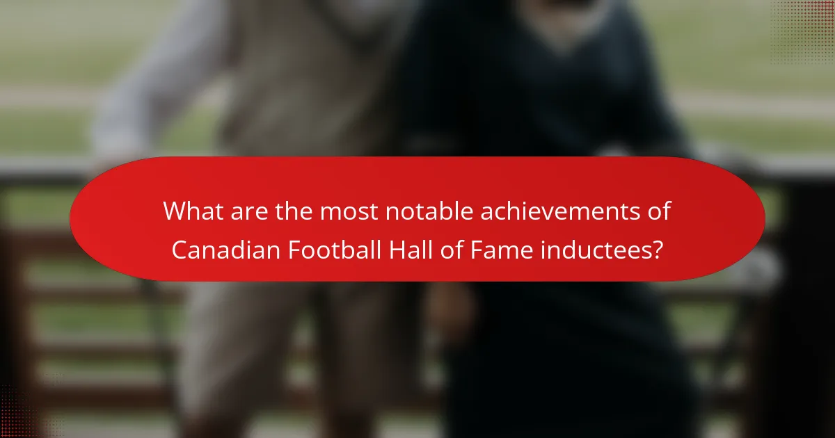 What are the most notable achievements of Canadian Football Hall of Fame inductees?