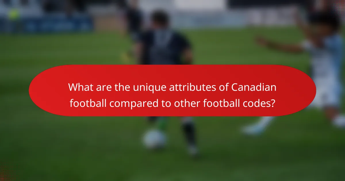 What are the unique attributes of Canadian football compared to other football codes?