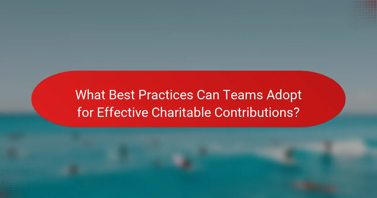 What Best Practices Can Teams Adopt for Effective Charitable Contributions?