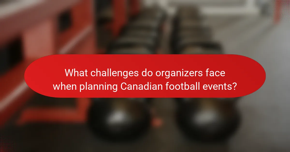 What challenges do organizers face when planning Canadian football events?