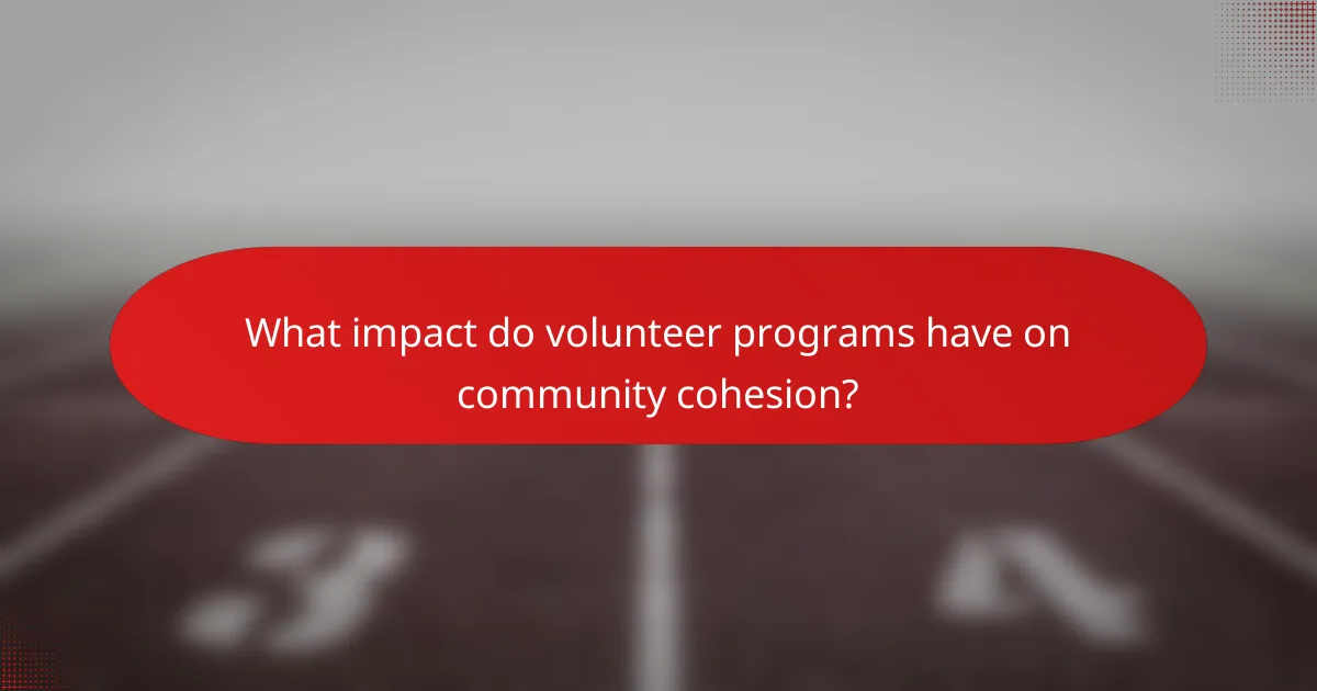 What impact do volunteer programs have on community cohesion?