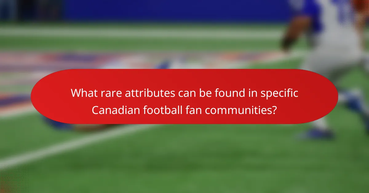 What rare attributes can be found in specific Canadian football fan communities?