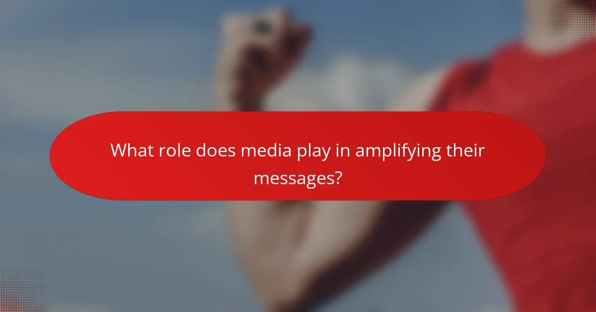 What role does media play in amplifying their messages?