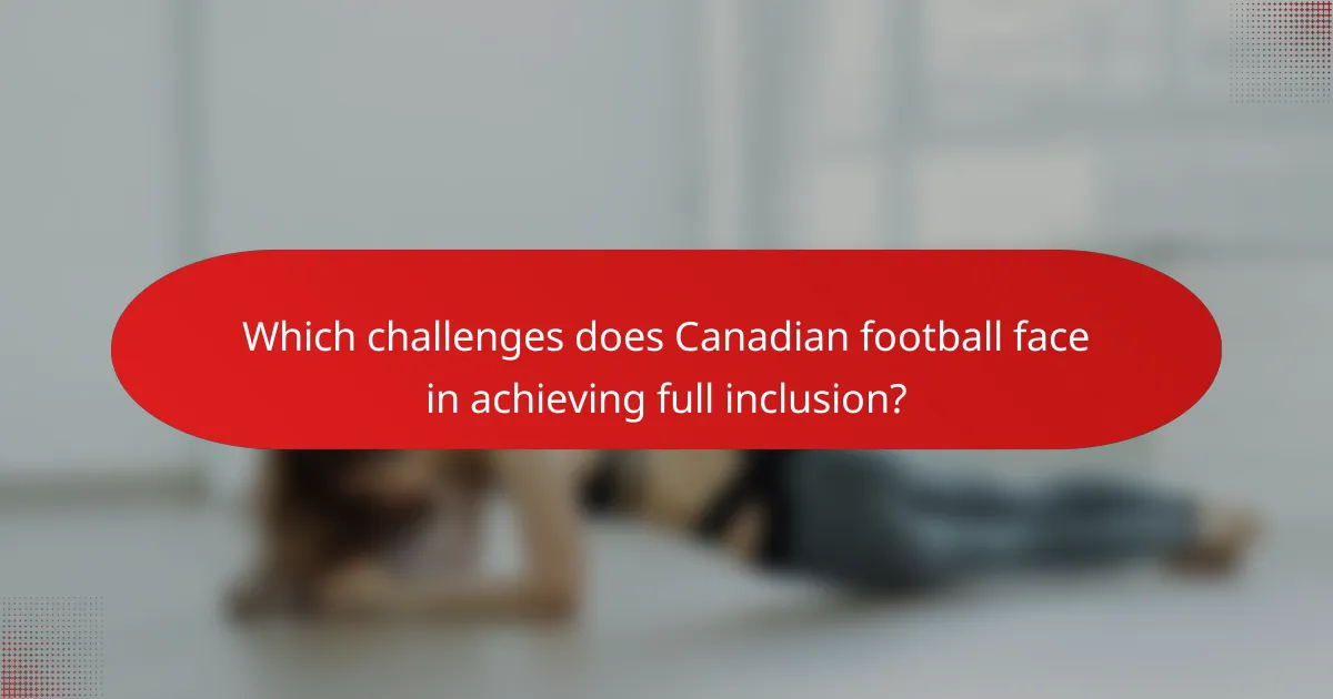 Which challenges does Canadian football face in achieving full inclusion?