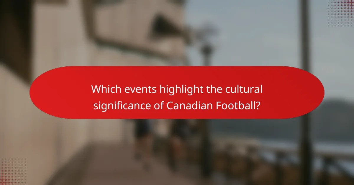 Which events highlight the cultural significance of Canadian Football?