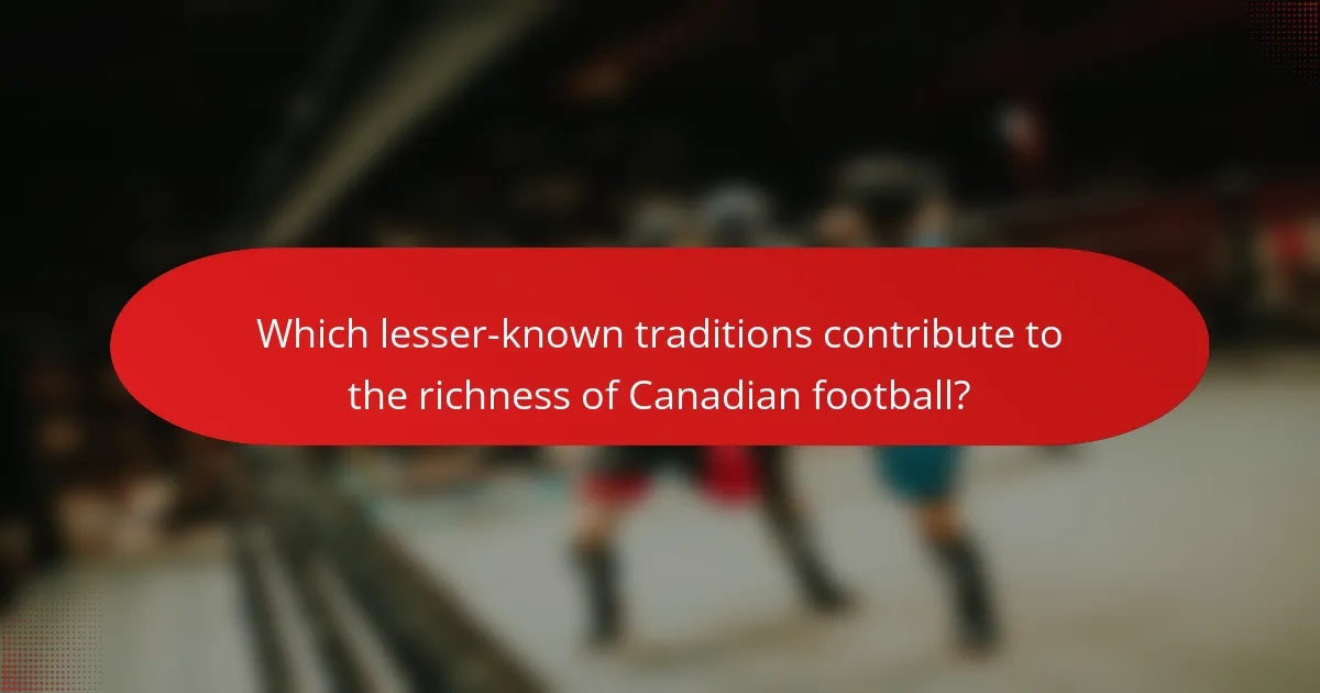 Which lesser-known traditions contribute to the richness of Canadian football?