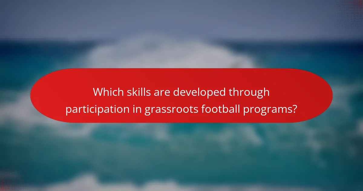 Which skills are developed through participation in grassroots football programs?
