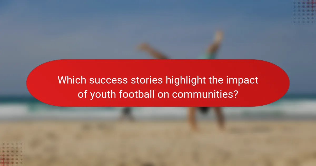 Which success stories highlight the impact of youth football on communities?