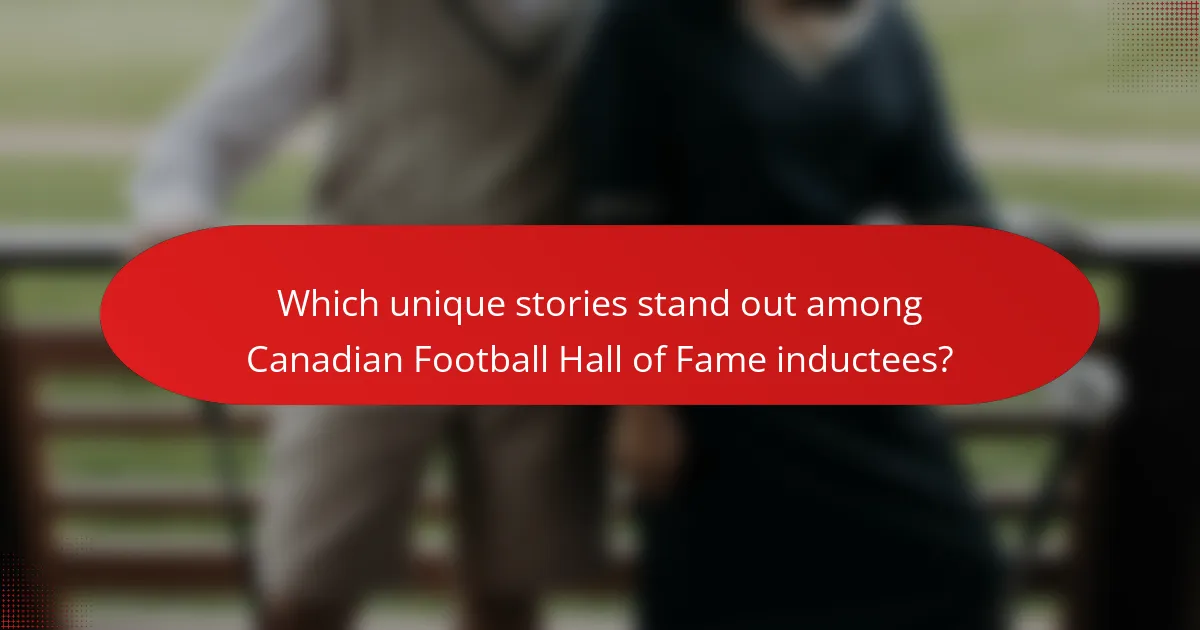 Which unique stories stand out among Canadian Football Hall of Fame inductees?
