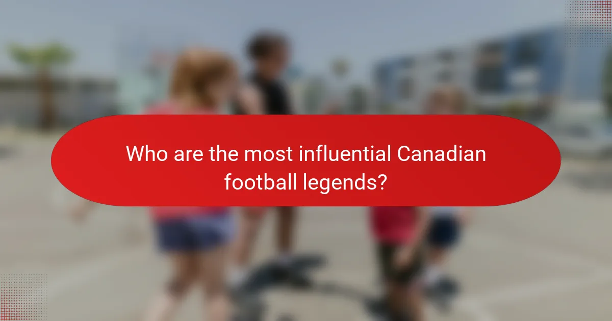 Who are the most influential Canadian football legends?