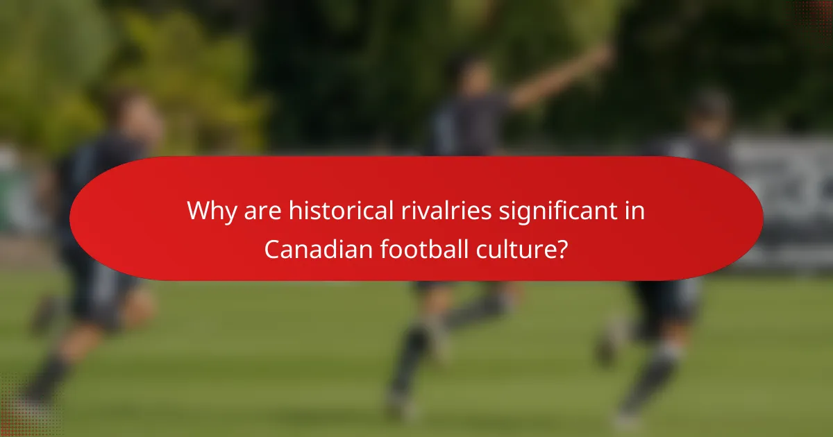 Why are historical rivalries significant in Canadian football culture?